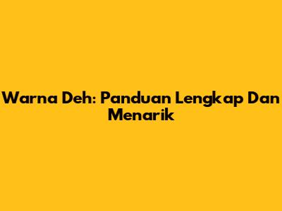 Warna Deh: Panduan Lengkap Dan Menarik