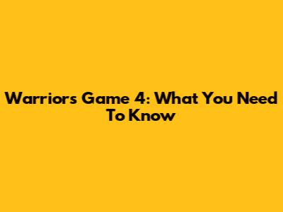 Warriors Game 4: What You Need To Know