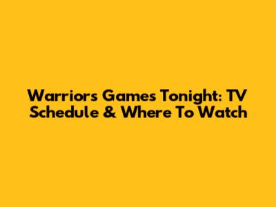Warriors Games Tonight: TV Schedule & Where To Watch