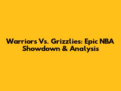 Warriors Vs. Grizzlies: Epic NBA Showdown & Analysis