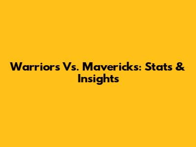 Warriors Vs. Mavericks: Stats & Insights