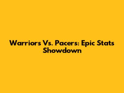 Warriors Vs. Pacers: Epic Stats Showdown