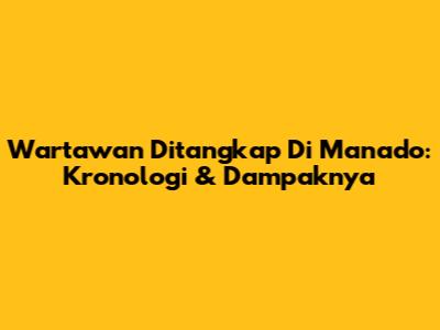 Wartawan Ditangkap Di Manado: Kronologi & Dampaknya