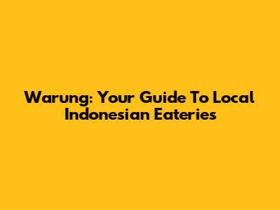 Warung: Your Guide To Local Indonesian Eateries