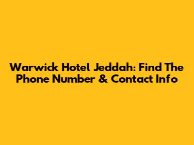 Warwick Hotel Jeddah: Find The Phone Number & Contact Info