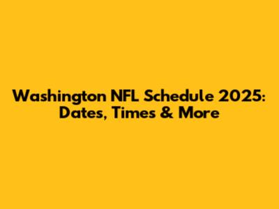 Washington NFL Schedule 2025: Dates, Times & More