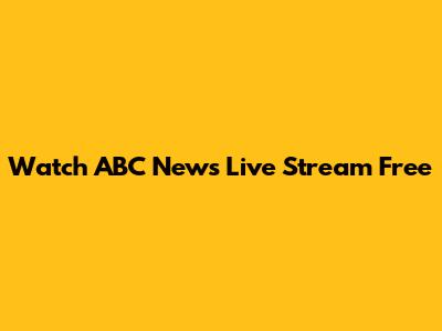 Watch ABC News Live Stream Free