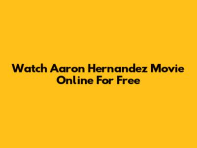 Watch Aaron Hernandez Movie Online For Free
