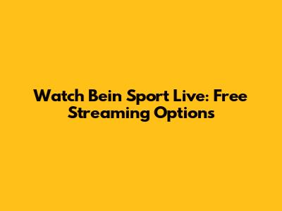 Watch Bein Sport Live: Free Streaming Options