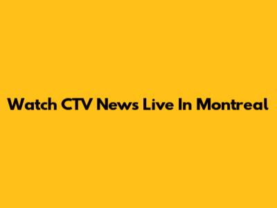 Watch CTV News Live In Montreal