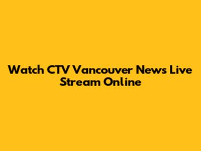 Watch CTV Vancouver News Live Stream Online