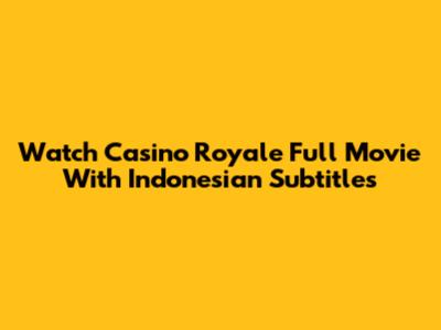 Watch Casino Royale Full Movie With Indonesian Subtitles