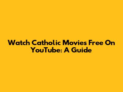 Watch Catholic Movies Free On YouTube: A Guide