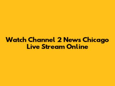 Watch Channel 2 News Chicago Live Stream Online