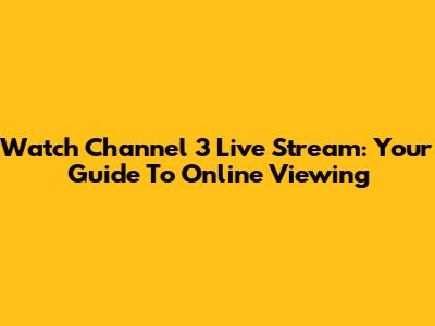 Watch Channel 3 Live Stream: Your Guide To Online Viewing