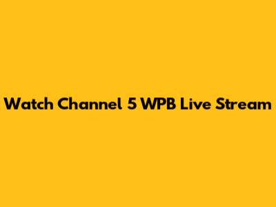 Watch Channel 5 WPB Live Stream