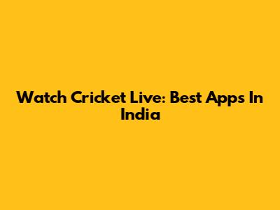 Watch Cricket Live: Best Apps In India