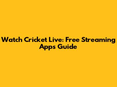 Watch Cricket Live: Free Streaming Apps Guide