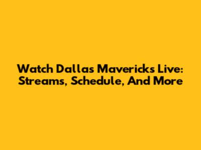 Watch Dallas Mavericks Live: Streams, Schedule, And More