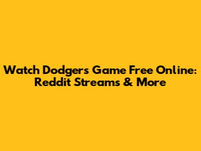 Watch Dodgers Game Free Online: Reddit Streams & More