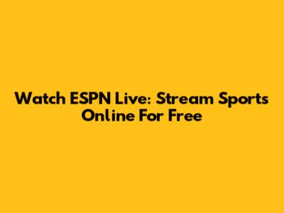 Watch ESPN Live: Stream Sports Online For Free