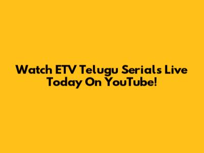 Watch ETV Telugu Serials Live Today On YouTube!