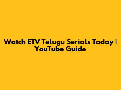 Watch ETV Telugu Serials Today | YouTube Guide