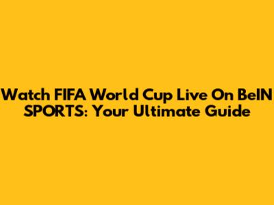 Watch FIFA World Cup Live On BeIN SPORTS: Your Ultimate Guide
