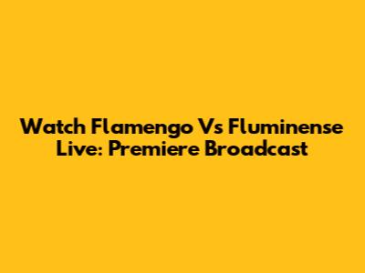 Watch Flamengo Vs Fluminense Live: Premiere Broadcast