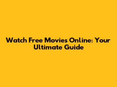 Watch Free Movies Online: Your Ultimate Guide