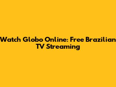 Watch Globo Online: Free Brazilian TV Streaming
