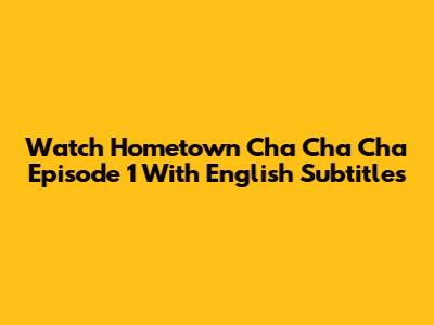 Watch Hometown Cha Cha Cha Episode 1 With English Subtitles