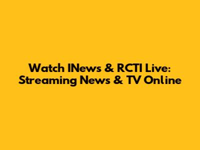 Watch INews & RCTI Live: Streaming News & TV Online