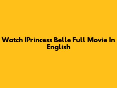 Watch IPrincess Belle Full Movie In English