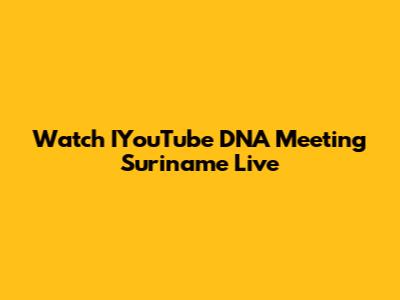 Watch IYouTube DNA Meeting Suriname Live