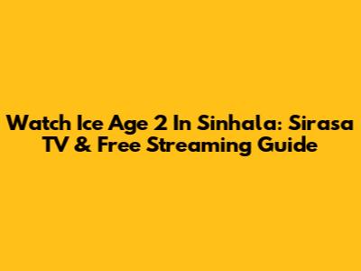Watch Ice Age 2 In Sinhala: Sirasa TV & Free Streaming Guide