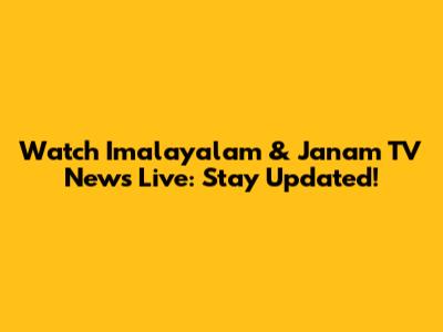 Watch Imalayalam & Janam TV News Live: Stay Updated!