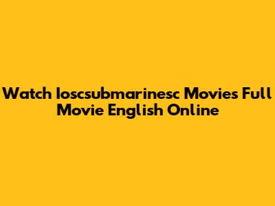 Watch Ioscsubmarinesc Movies Full Movie English Online