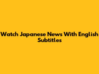 Watch Japanese News With English Subtitles