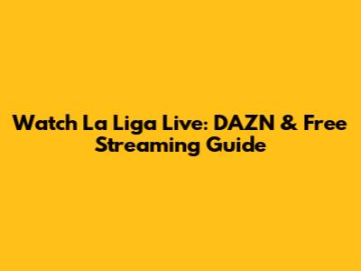 Watch La Liga Live: DAZN & Free Streaming Guide