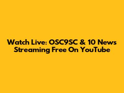 Watch Live: OSC9SC & 10 News Streaming Free On YouTube