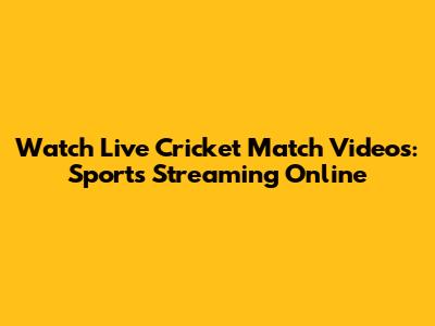 Watch Live Cricket Match Videos: Sports Streaming Online