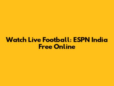 Watch Live Football: ESPN India Free Online