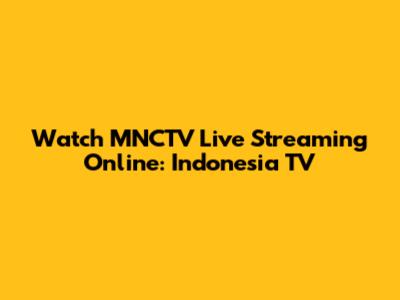 Watch MNCTV Live Streaming Online: Indonesia TV