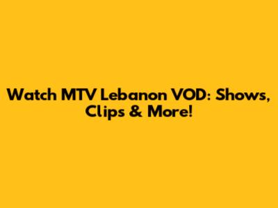 Watch MTV Lebanon VOD: Shows, Clips & More!