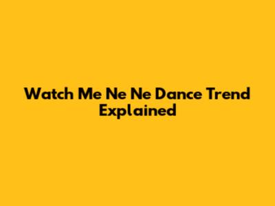 Watch Me Ne Ne Dance Trend Explained