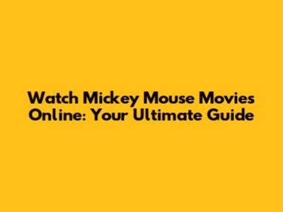 Watch Mickey Mouse Movies Online: Your Ultimate Guide