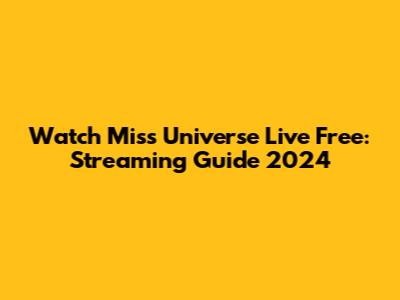 Watch Miss Universe Live Free: Streaming Guide 2024