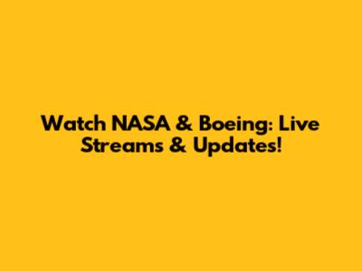 Watch NASA & Boeing: Live Streams & Updates!