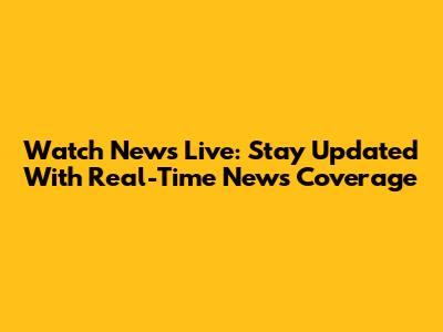 Watch News Live: Stay Updated With Real-Time News Coverage